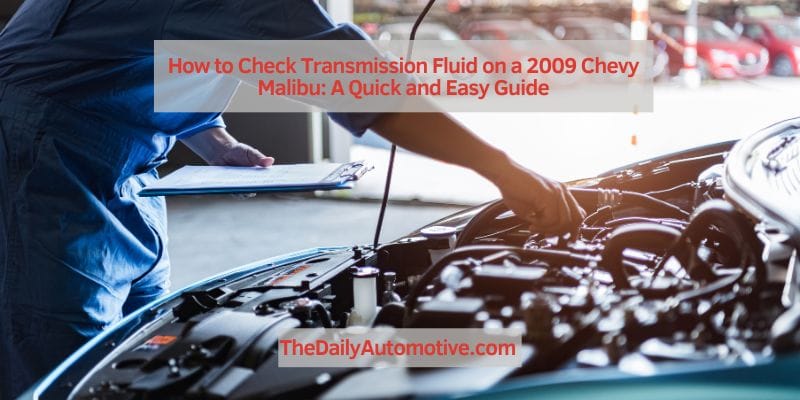 How to Check Transmission Fluid on a 2009 Chevy Malibu