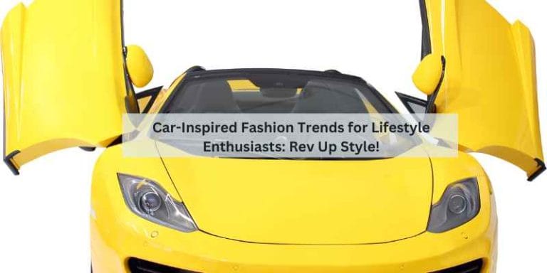 Car-Inspired Fashion Trends for Lifestyle Enthusiasts