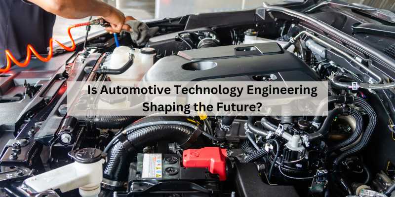 Is Automotive Technology Engineering Shaping the Future?