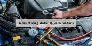 Freon Not Going into Car: Quick Fix Solutions!