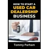 Cover of the book How to Start a Used Car Dealership