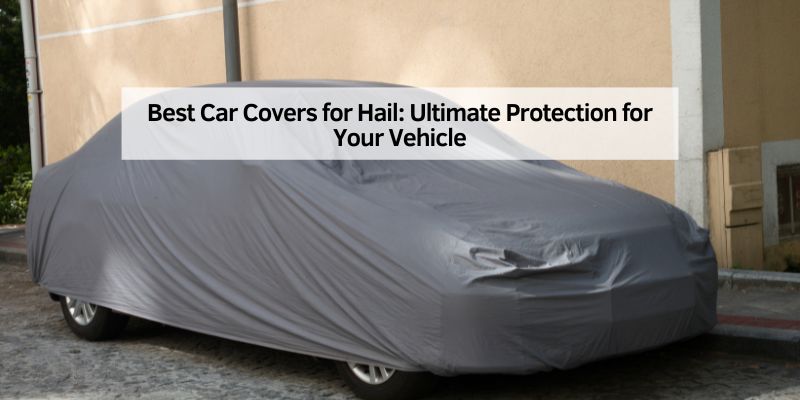 Best Car Covers for Hail