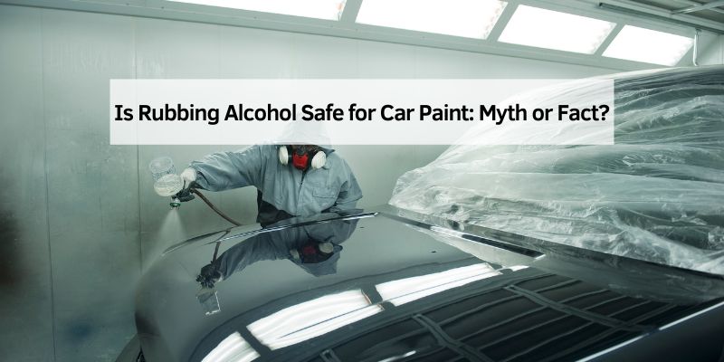 Is Rubbing Alcohol Safe for Car Paint
