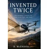 Cover of the book Invented Twice: From Sir George Cayley to the Electric Air Taxi