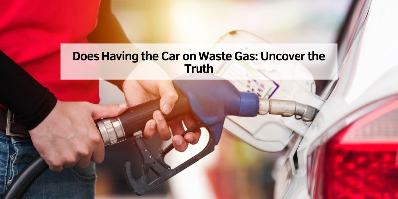 Does Having the Car on Waste Gas