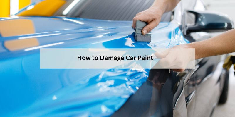 How to Damage Car Paint