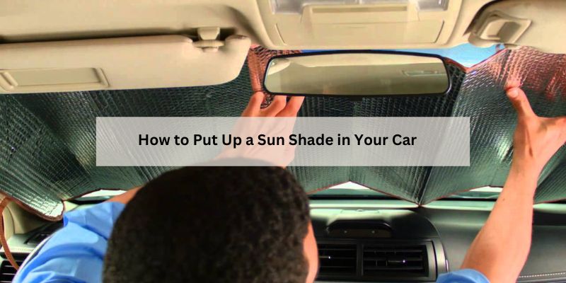 How to Put Up a Sun Shade in Your Car