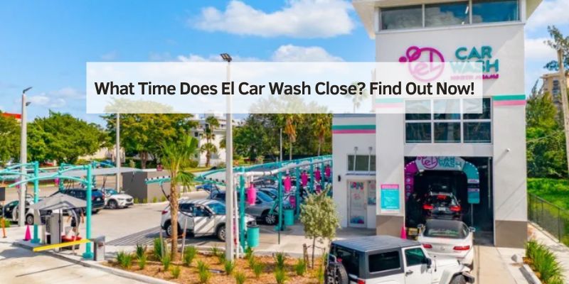 What Time Does El Car Wash Close