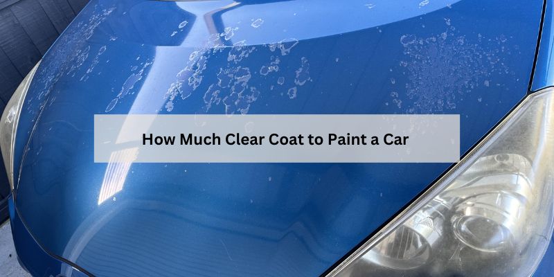 How Much Clear Coat to Paint a Car