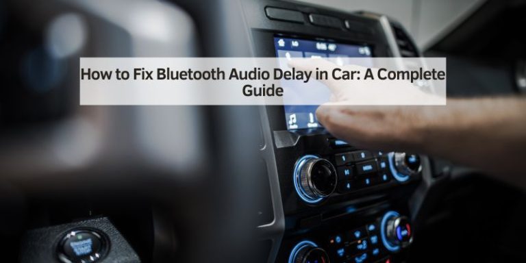 How to Fix Bluetooth Audio Delay in Car