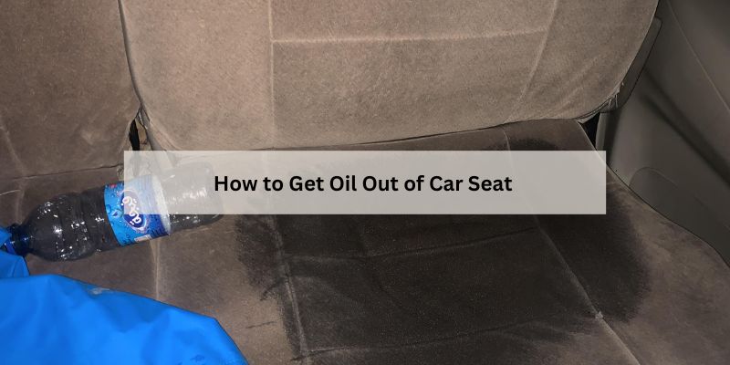 How to Get Oil Out of Car Seat