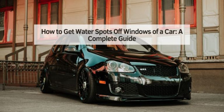 How to Get Water Spots Off Windows of a Car