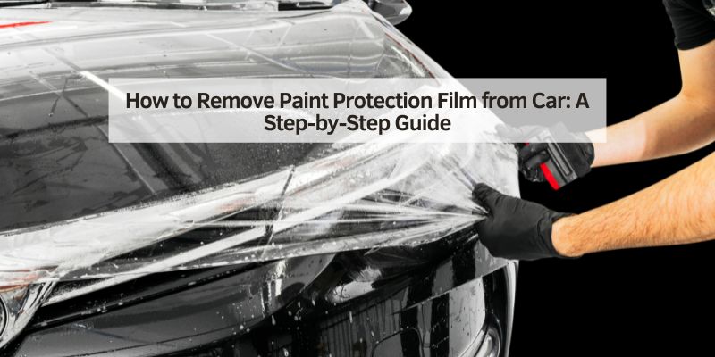 How to Remove Paint Protection Film from Car