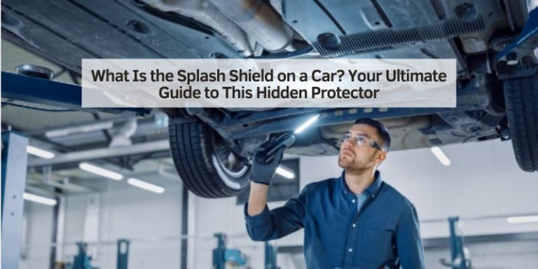 What Is the Splash Shield on a Car