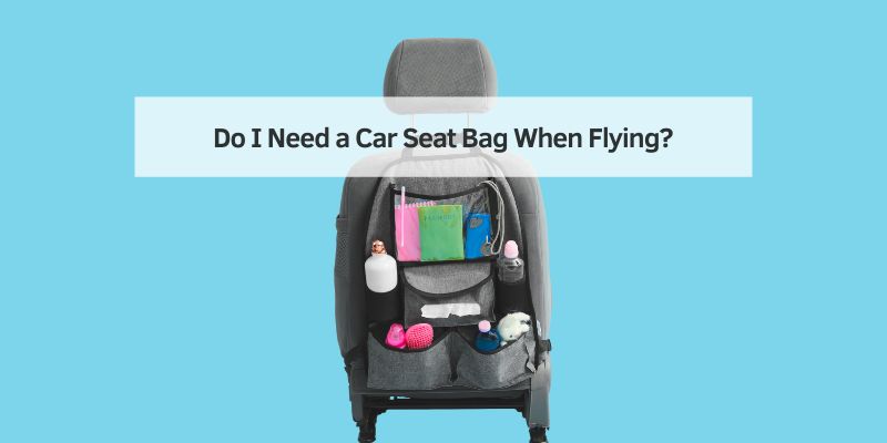 Do I Need a Car Seat Bag When Flying