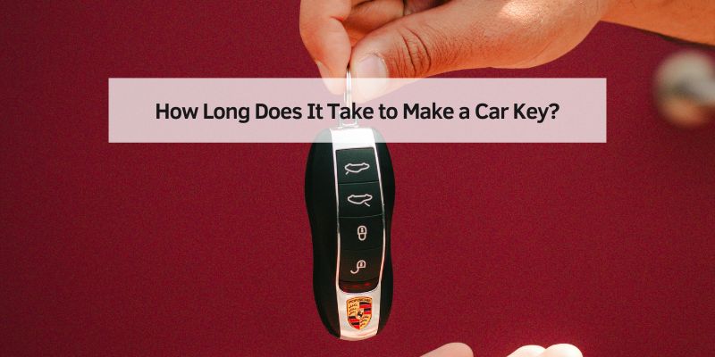 How Long Does It Take to Make a Car Key