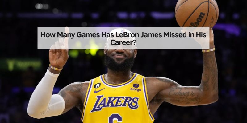 How Many Games Has LeBron James Missed in His Career