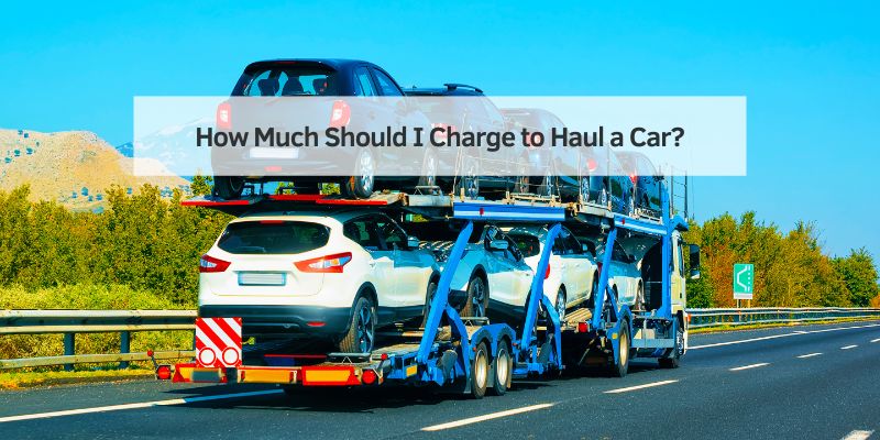 How Much Should I Charge to Haul a Car