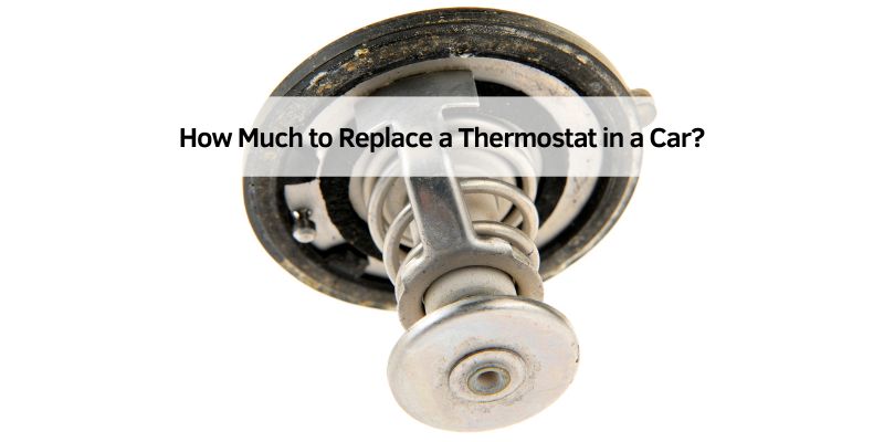 How Much to Replace a Thermostat in a Car