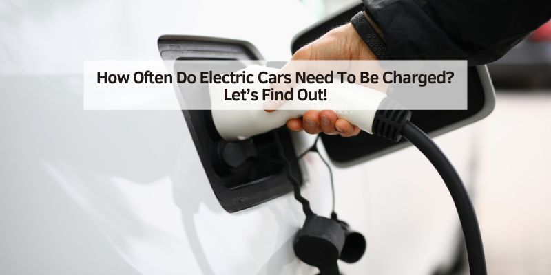 How Often Do Electric Cars Need To Be Charged