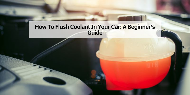 How To Flush Coolant In Your Car