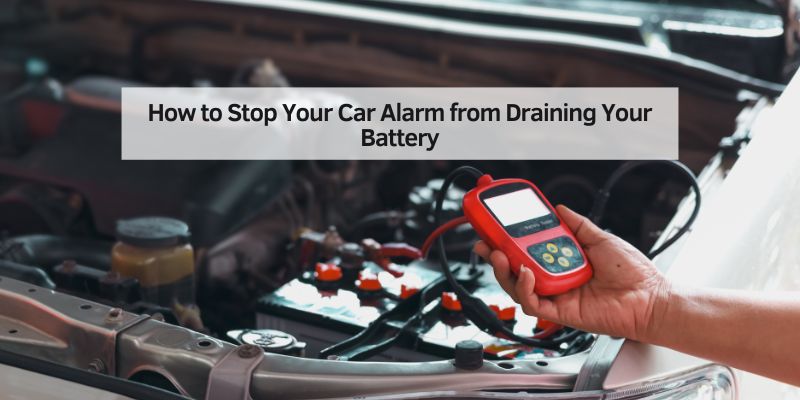 How to Stop Your Car Alarm from Draining Your Battery