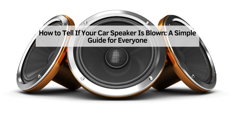 How to Tell If Your Car Speaker Is Blown