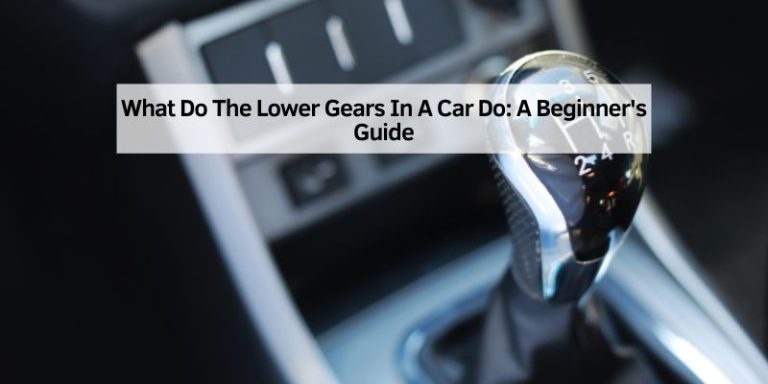 What Do The Lower Gears In A Car Do