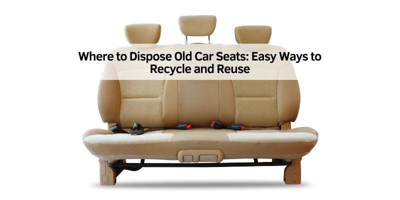 Where to Dispose Old Car Seats