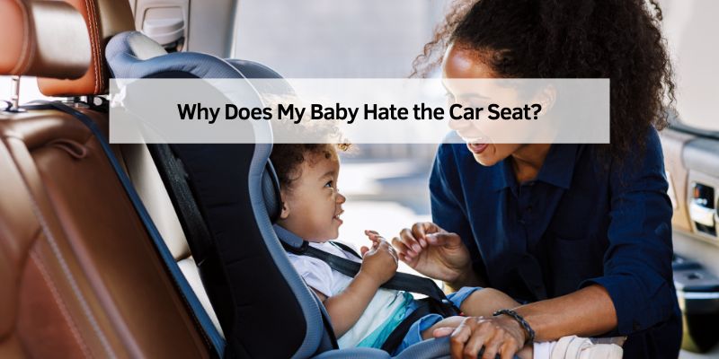 Why Does My Baby Hate the Car Seat