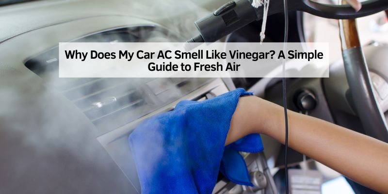 Why Does My Car AC Smell Like Vinegar