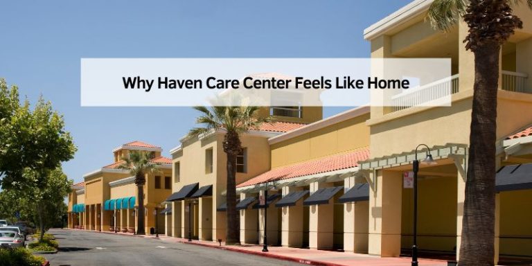 Why Haven Care Center Feels Like Home