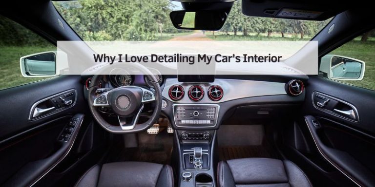 Why I Love Detailing My Car’s Interior