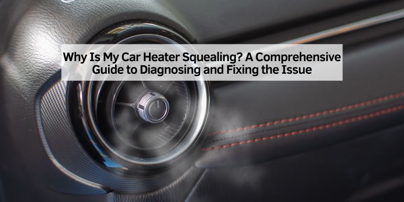 Why Is My Car Heater Squealing