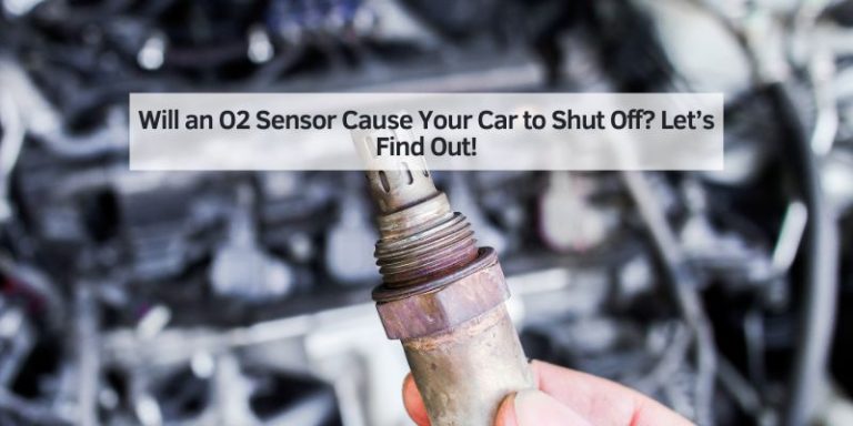 Will an O2 Sensor Cause Your Car to Shut Off