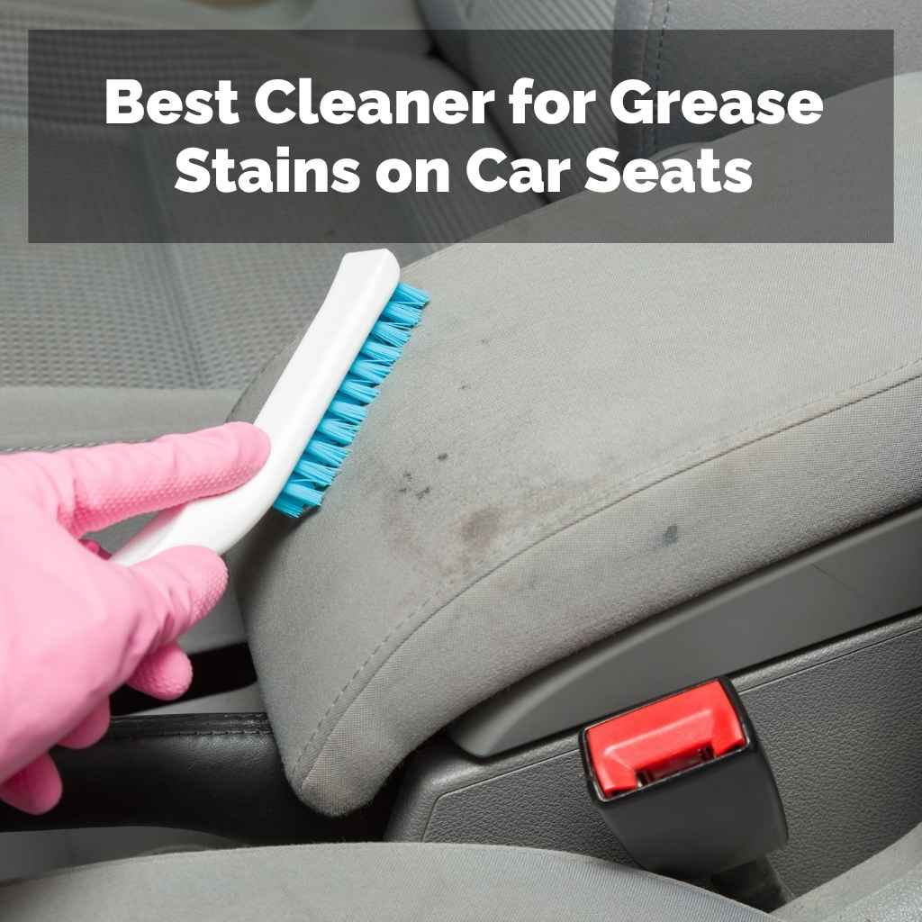 Best Cleaner for Grease Stains on Car Seats