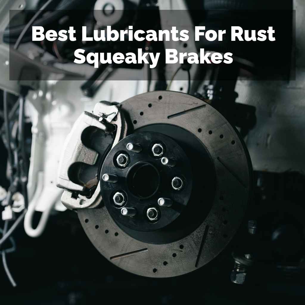 Best Lubricants For Rust Squeaky Brakes