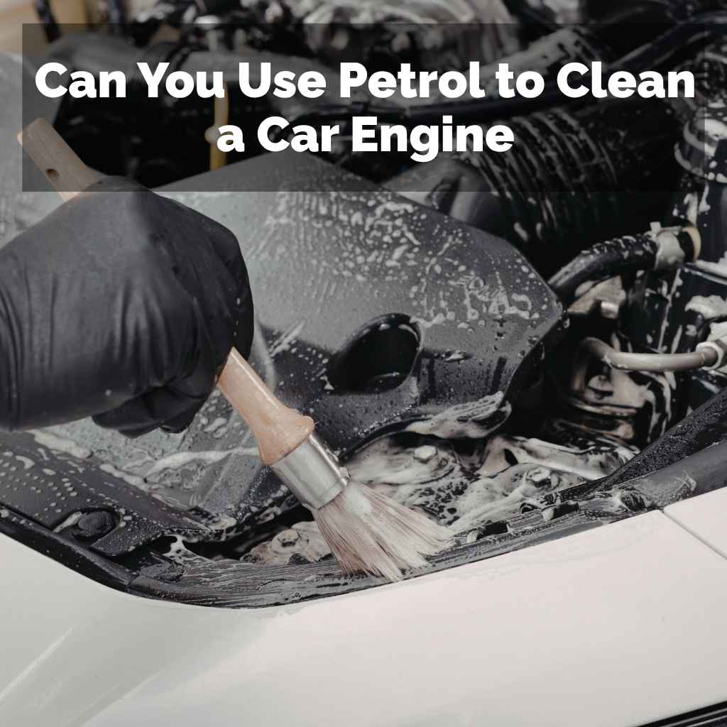 Can You Use Petrol to Clean a Car Engine