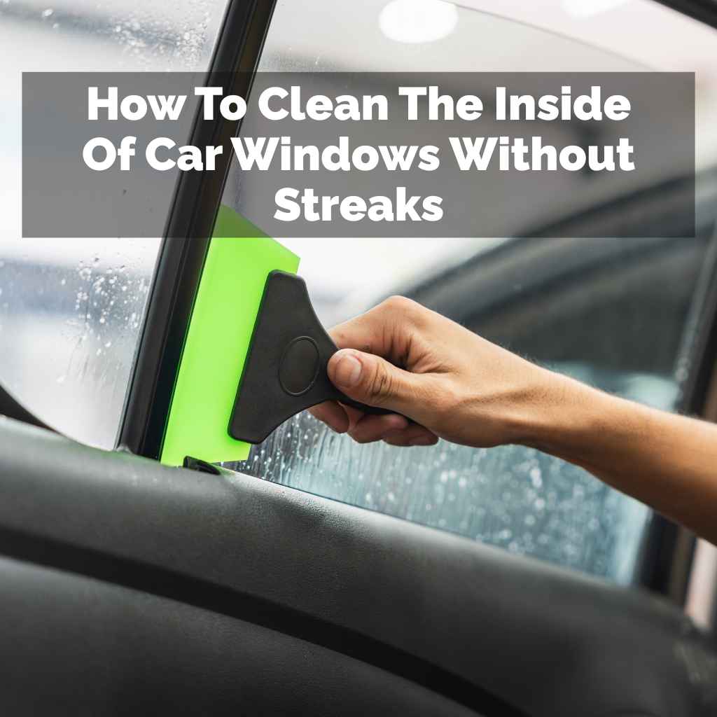 How To Clean The Inside Of Car Windows Without Streaks