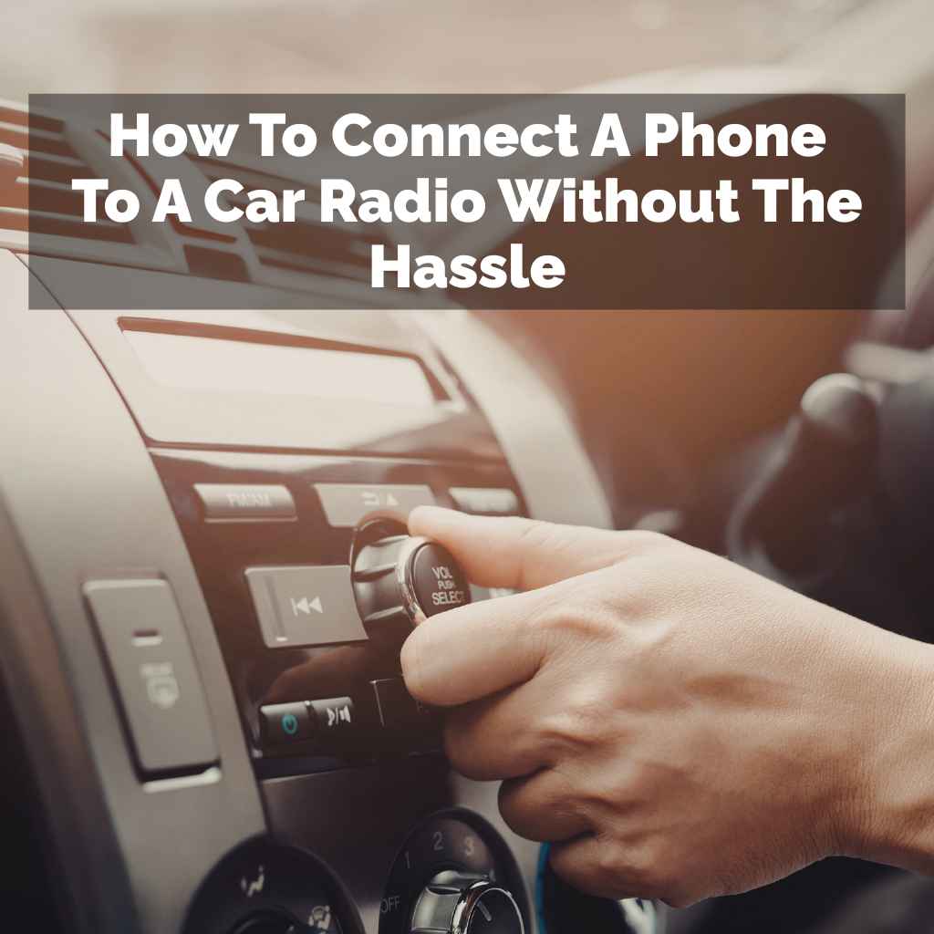 How To Connect A Phone To A Car Radio Without The Hassle