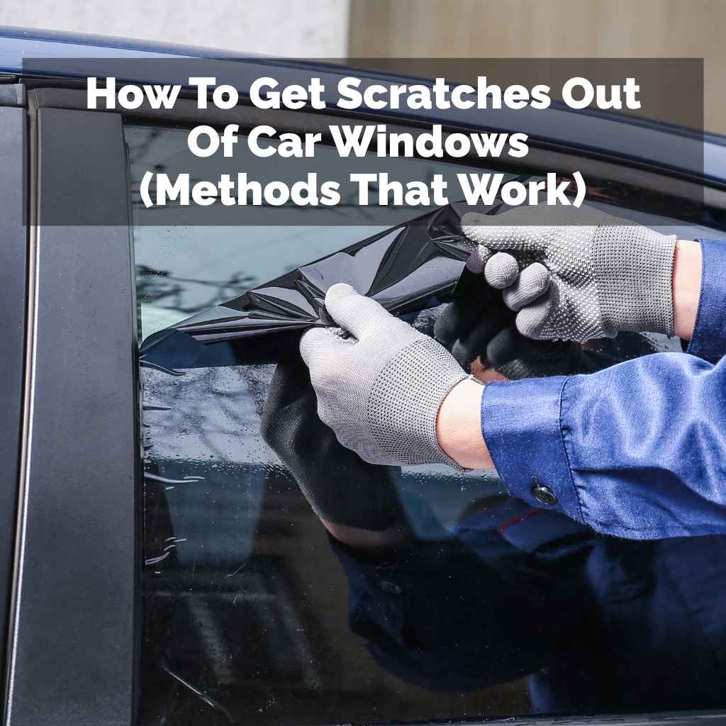 How To Get Scratches Out Of Car Windows