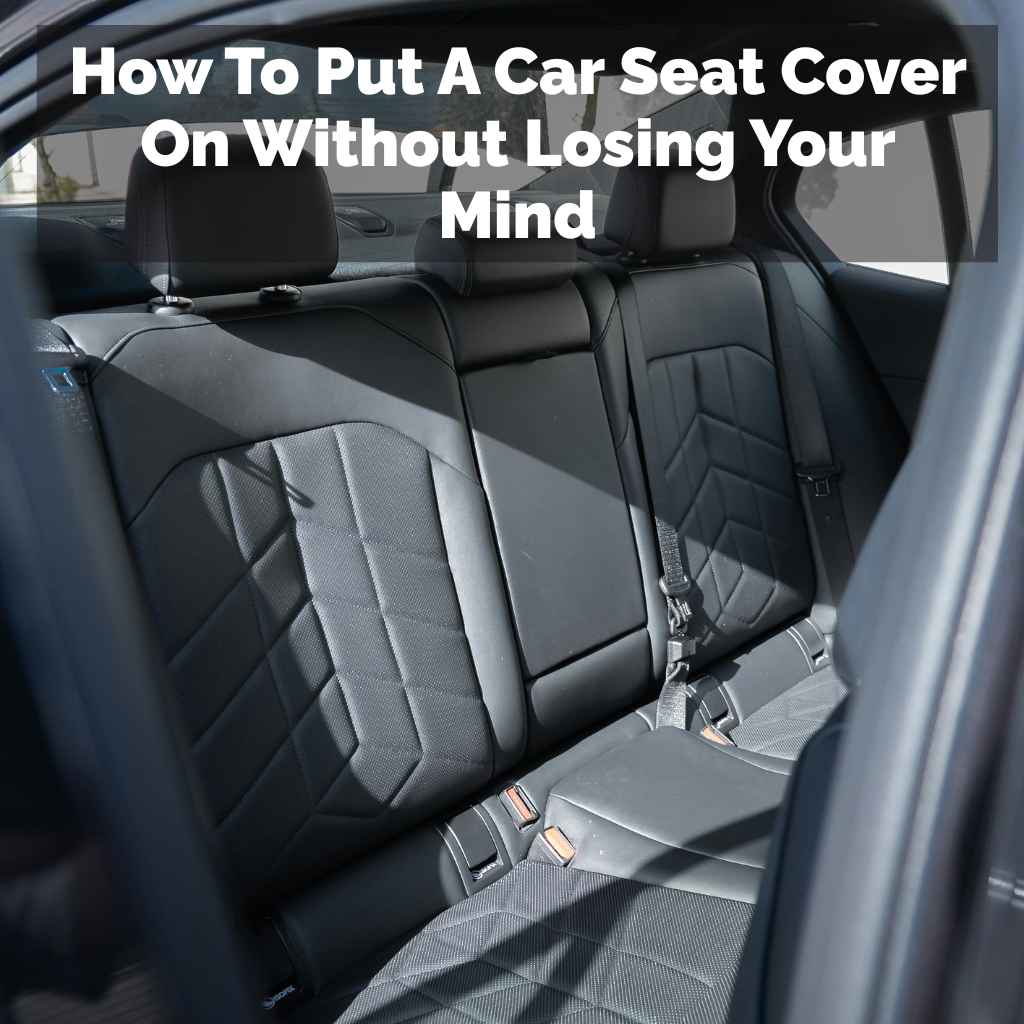 How To Put A Car Seat Cover On Without Losing Your Mind