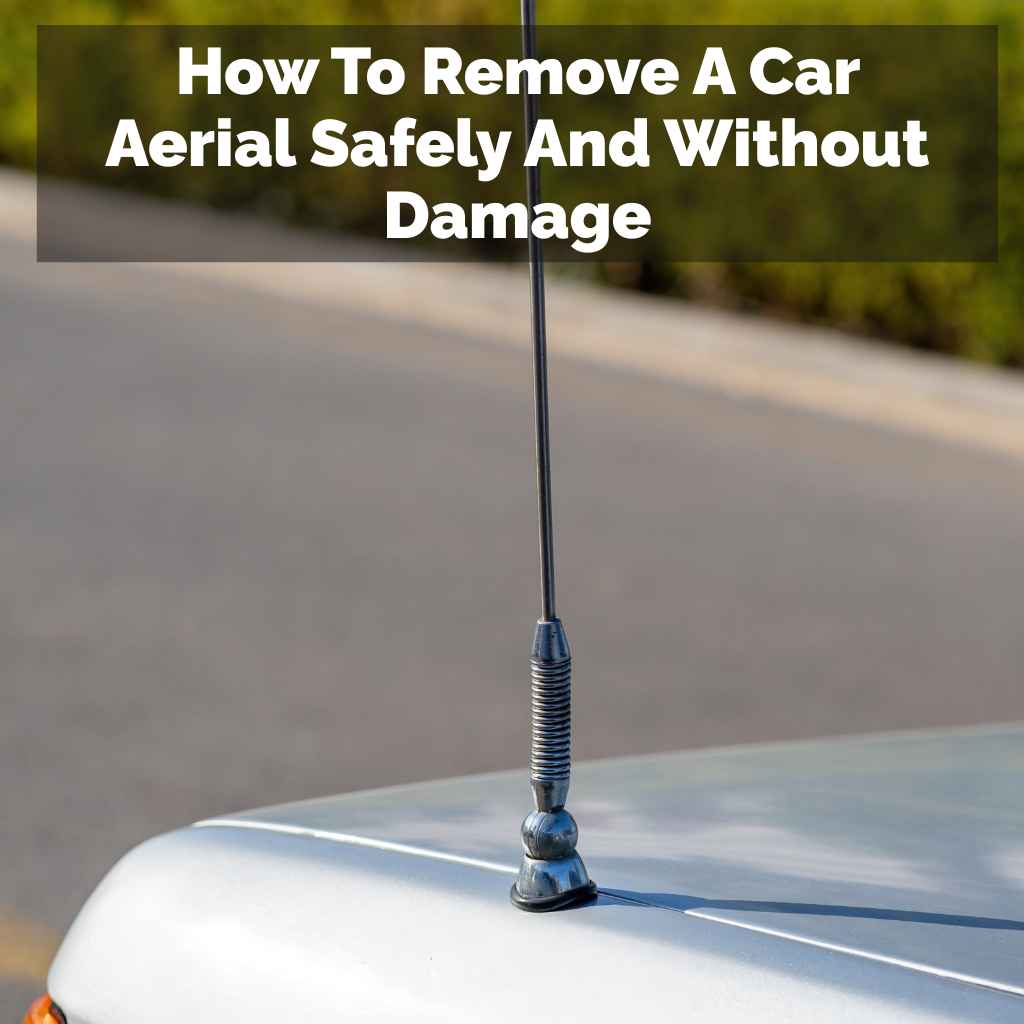 How To Remove A Car Aerial Safely And Without Damage