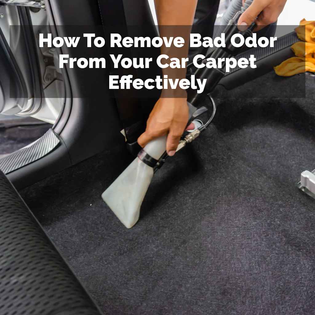 How To Remove Bad Odor From Your Car Carpet Effectively