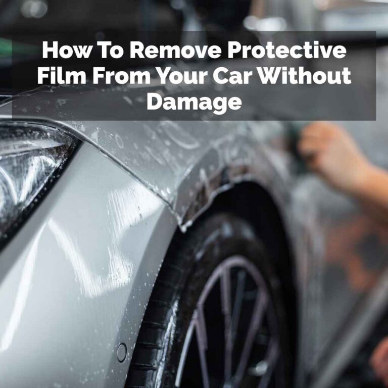 How To Remove Protective Film From Your Car Without Damage