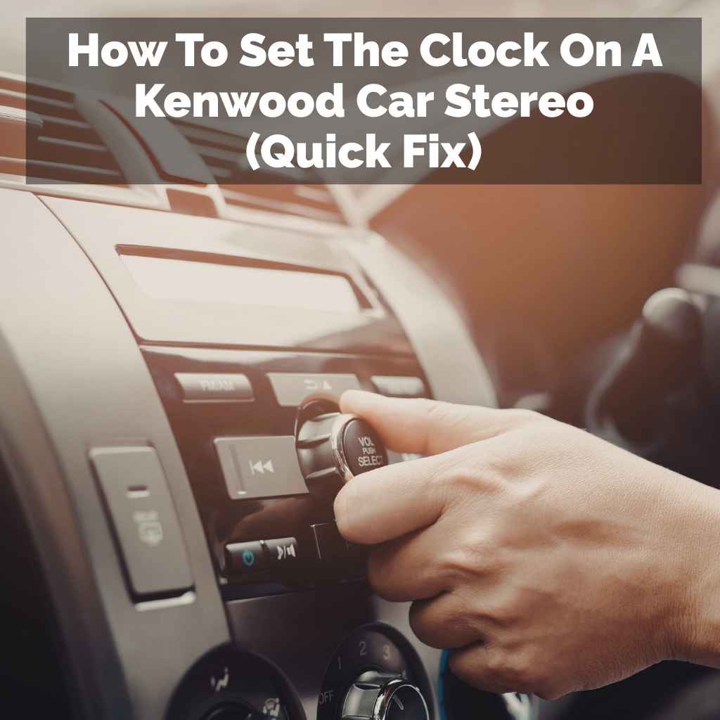 How To Set The Clock On A Kenwood Car Stereo