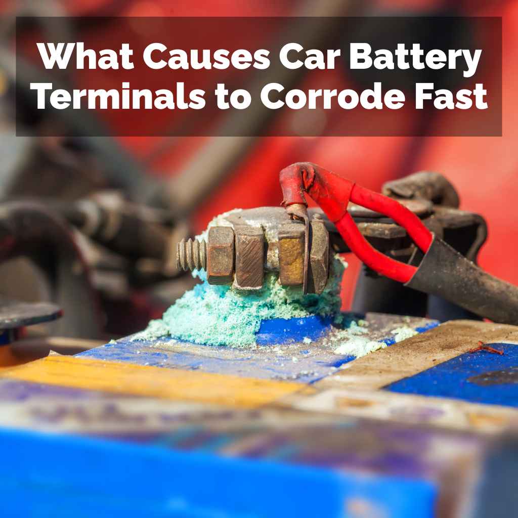 What Causes Car Battery Terminals to Corrode Fast