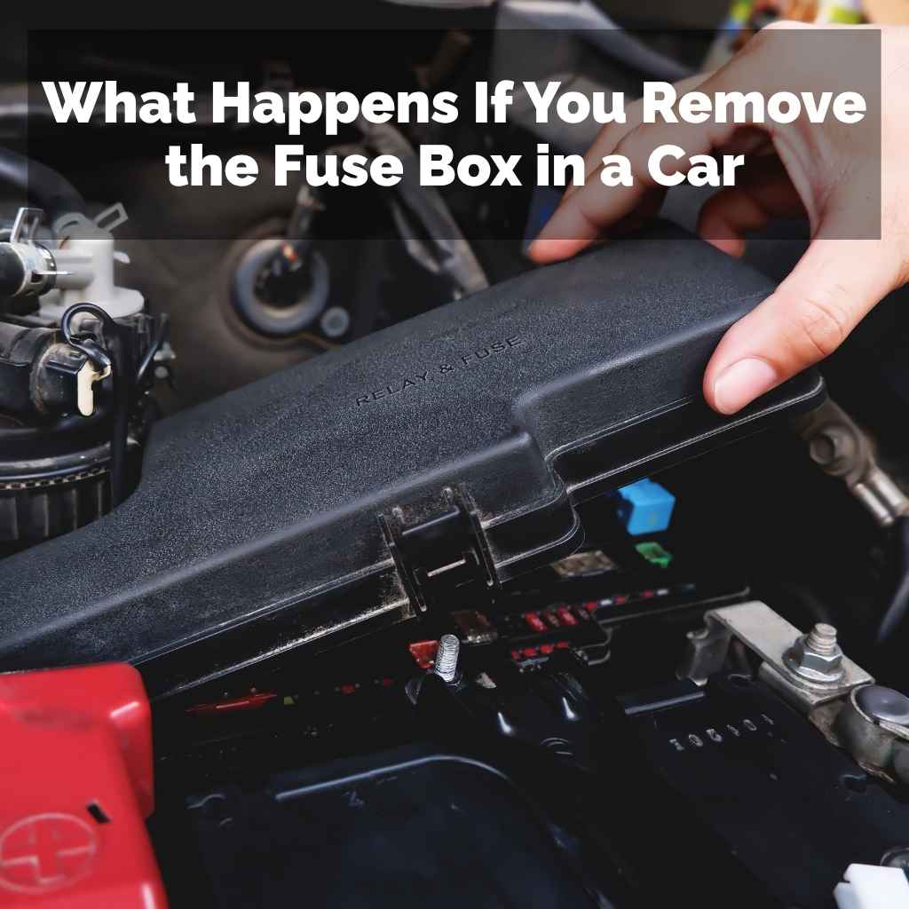 What Happens If You Remove the Fuse Box in a Car