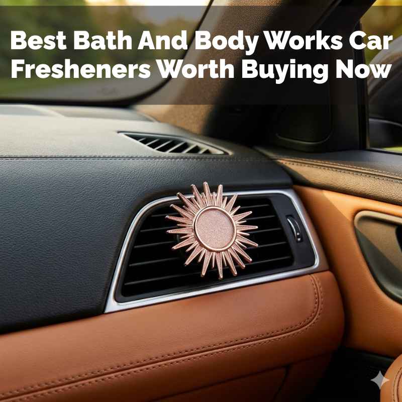 Best Bath And Body Works Car Fresheners Worth Buying Now