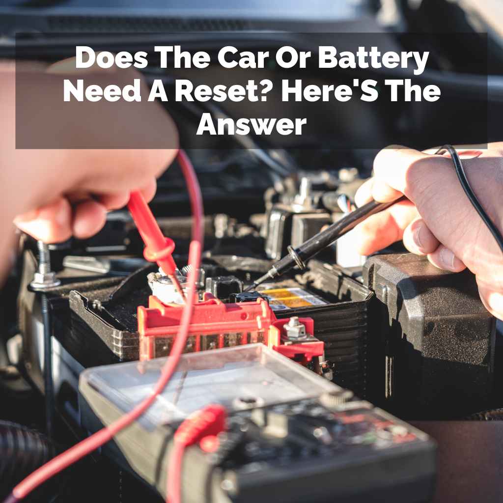 Does The Car Or Battery Need A Reset